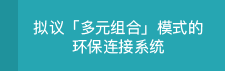 拟议「多元组合」环保连接系统